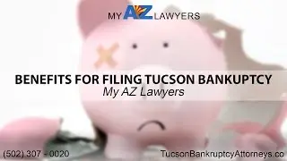 Benefits for Filing Tucson Bankruptcy | My AZ Lawyers