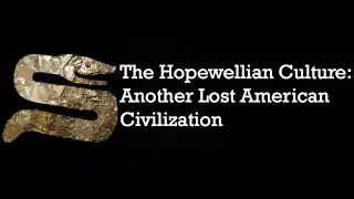 The Hopewellian Culture: Another Lost American Civilization