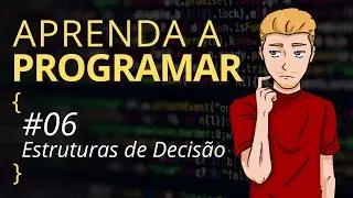 Aprenda a Programar  - #06 Estruturas de Decisão I