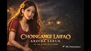 Choinganggi Laiphao Episode 11-16 collection (Aroiba saruk) || Phunga wari || ✍️ BK Panjimayum