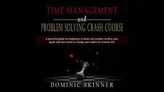 Time Management and Problem Solving Crash Course: A powerful guide for beginners to boost
