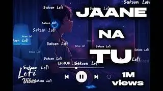 Jaane Na Tu (Lofi Mix) 💫 | Love Vibes | Relaxing Hindi Song