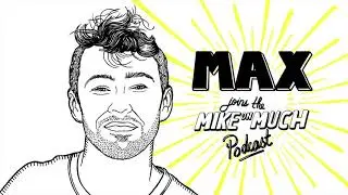 MAX (#85) | Mike on Much Podcast