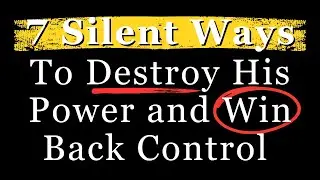 7 Silent Ways To Destroy His Power and Win Back Control