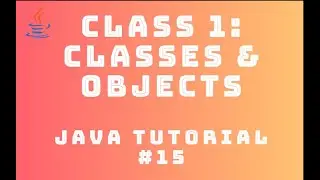 Java Tutorial 15 : Classes #1 - Classes and Objects