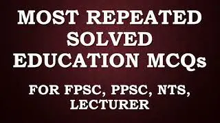 FPSC/PPSC Lecturer Education Repeated MCQS in Past Papers | Most Repeated Solved Education MCQs