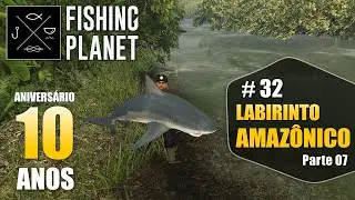 Fishing Planet - Anivers&aacute;rio de 10 anos!  #32 - Labirinto Amaz&ocirc;nico  ( Parte 7 )