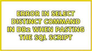 Error in SELECT DISTINCT command in db2 when pasting the SQL script (2 Solutions!!)