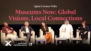 Qatar Creates Talks | Museums Now: Global Visions, Local Connections