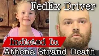 Athena Strand Update: FedEx Delivery Driver Indicted For Death Of 7yr Old