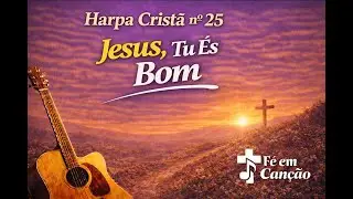 Harpa Cristã nº 25 – Jesus, Tu És Bom  Fé em Canção