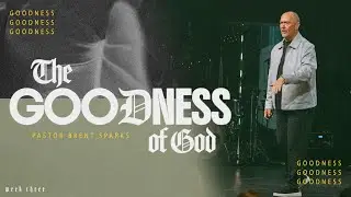 The Goodness of God | Week 3 | Pastor Brent Sparks