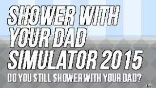 Shower With Your Dad Simulator 2015: Do You Still Shower With Your Dad? Ep #1