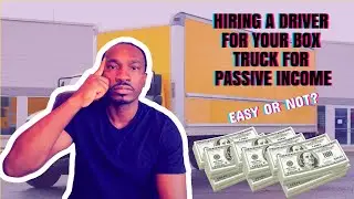 Hiring A Driver For Your Box Truck For Passive Income........Easy or Not?