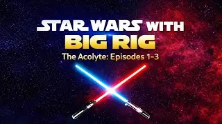 Star Wars With Big Rig: The Acolyte, Episodes 1-3