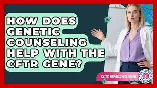 How Does Genetic Counseling Help With The CFTR Gene? - Cystic Fibrosis Health Hub
