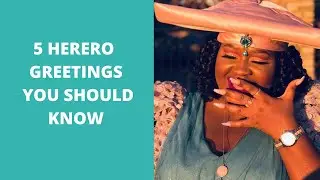 LEARN OTJIHERERO 5 HERERO GREETINGS YOU SHOULD KNOW