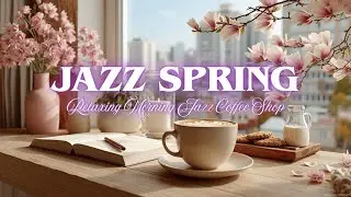 Cozy Spring Jazz Coffee Shop Ambience ~ Relaxing Morning Smooth Jazz for Focus & Peace