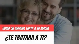 C&oacute;mo trata un hombre a su madre es c&oacute;mo TE TRATARA A TI &iquest;Es cierto? 👵
