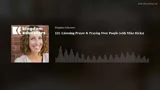 121. Listening Prayer & Praying Over People (with Mike Hicks)
