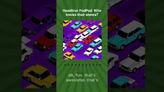 Headliner PodPod: Who knows their shows?