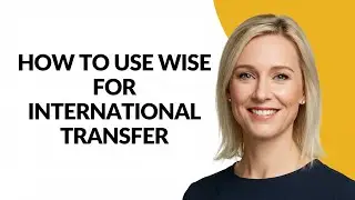 HOW TO USE WISE FOR INTERNATIONAL TRANSFER - Julia'sTutorials