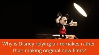 Why is Disney relying on remakes instead of producing original movies?