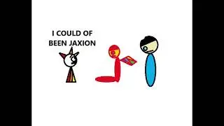 I COULD OF BEEN JAXION!