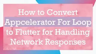 How to Convert Appcelerator For Loop to Flutter for Handling Network Responses