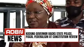 Kaduna Governor Backs State Police, Fiscal Federalism At Constitution Review