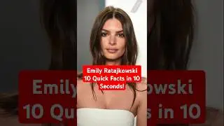 Emily Ratajkowski &mdash; 10 Quick Facts in 10 Seconds! #CelebDeck