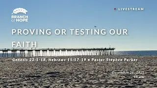 Sunday | Proving or Testing Our Faith | Pastor Stephen Parker | Genesis 22:1-18, Hebrews 11:17-19
