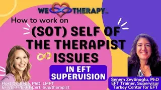Working on Self of the Therapist (SOT) Issues in EFT Supervision with Senem Zeytinoglu EFT Trainer