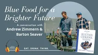 Andrew Zimmern & Barton Seaver Believe in Blue Food for a Brighter Future