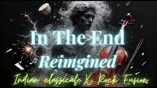 In the End &mdash; Reimagined | Linkin Park | Indian Classical &times; Rock Fusion | #linkinpark