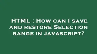 HTML : How can I save and restore Selection range in javascript?
