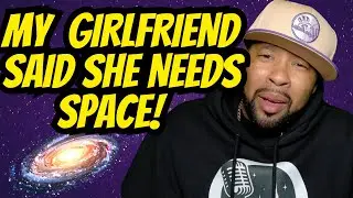 My Girlfriend Said She Needs Space