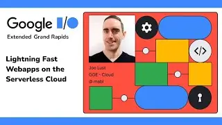 Lightning Fast Webapps on the Serverless Cloud | Google I/O Extended Grand Rapids