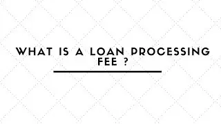 WHAT IS A LOAN PROCESSING FEE ?