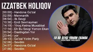 Izzatbek Holiqov 2025 MIX Top Hits   Handona Go'zal, Manmanlik, Ilk Sevgi, Endi Sevmayman