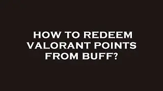 How to redeem valorant points from buff?