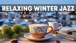 Relaxing Winter Jazz ☕ Coffee Shop Ambiance - Bossa Nova Instrumental & Jazz Music for Good Moods