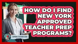 How Do I Find New York Approved Teacher Prep Programs? - Aspiring Teacher Guide