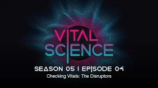 Checking Vitals: The Disruptors | Vital Science Podcast: S5, E04
