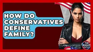 How Do Conservatives Define Family? - The Right Politics