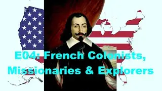 E04. French Colonists, Missionaries & Explorers. United States History P2: Colonization 1600-1660