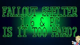 FALLOUT SHELTER 1.6 & PC - Is it TOO Hard?!?