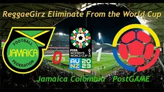 Reggae Girlz Eliminated Lose One Nil  To Colombia | round of 16 WWC