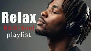 Relax & Unwind &ndash; Soulful R&B with Deep Smooth Groove Mood
