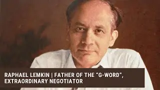 Raphael Lemkin: Father of the &ldquo;G-word&rdquo;, Extraordinary Negotiator